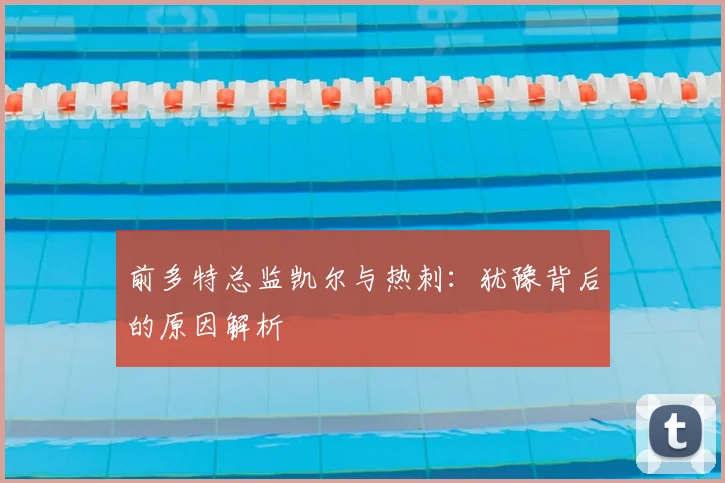 前多特总监凯尔与热刺：犹豫背后的原因解析