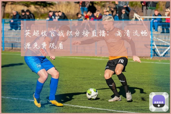 英超收官战积分榜直播:高清流畅源免费观看