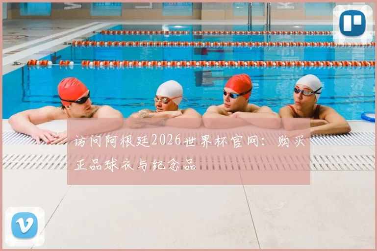 访问阿根廷2026世界杯官网:购买正品球衣与纪念品