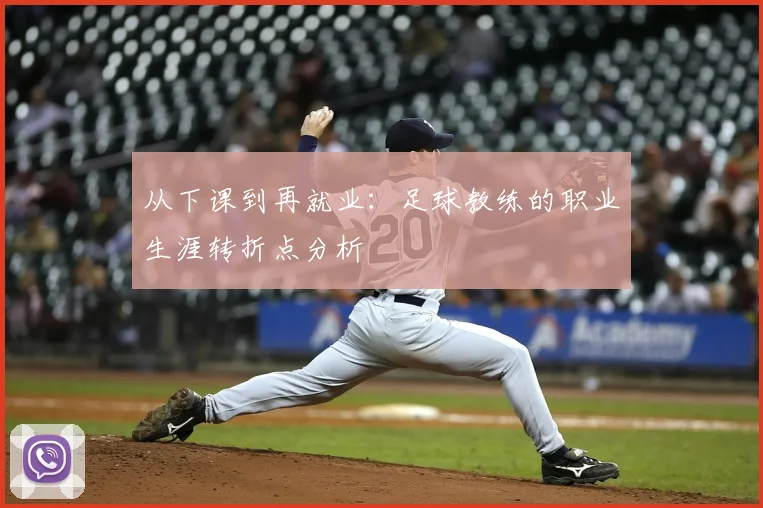 从下课到再就业:足球教练的职业生涯转折点分析